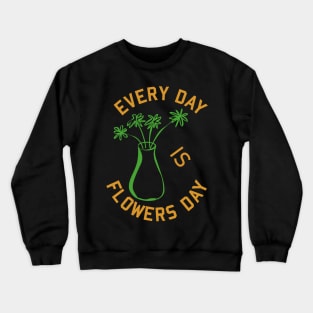 Every day is flowers day Crewneck Sweatshirt